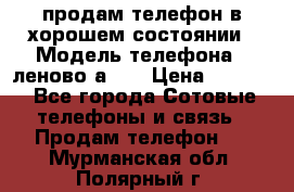 продам телефон в хорошем состоянии › Модель телефона ­ леново а319 › Цена ­ 4 200 - Все города Сотовые телефоны и связь » Продам телефон   . Мурманская обл.,Полярный г.